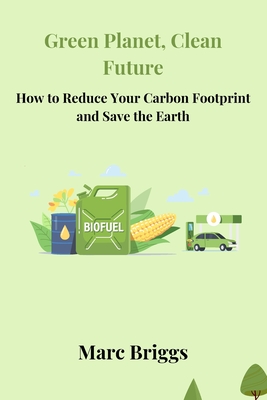 Coperta cărții 'Green Planet, Clean Future: How to Reduce Your Carbon Footprint and Save the Earth - Marc Briggs'