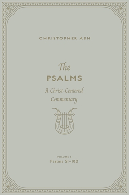 The Psalms: A Christ-Centered Commentary (Volume 3, Psalms 51-100) Volume 2 - Christopher Ash