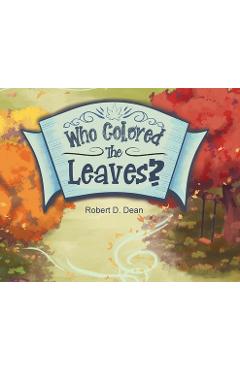 Coperta cărții 'Who Colored the Leaves?: A Bedtime Story for Children (and grown-ups too!) - Robert D. Dean'