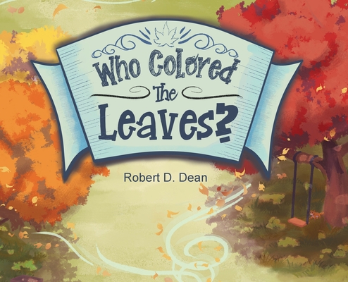 Coperta cărții 'Who Colored the Leaves?: A Bedtime Story for Children (and grown-ups too!) - Robert D. Dean'