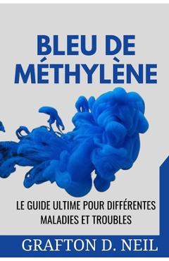 Poza produsului Bleu De Méthylène: Le guide ultime pour différentes maladies et troubles - Grafton D. Neil
