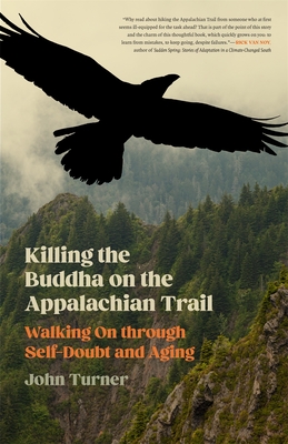 Killing the Buddha on the Appalachian Trail: Walking on Through Self-Doubt and Aging - John Turner