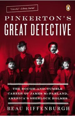 Coperta cărții 'Pinkerton's Great Detective: The Rough-and-Tumble Career of James McParland, America's Sherlock Holmes - Beau'