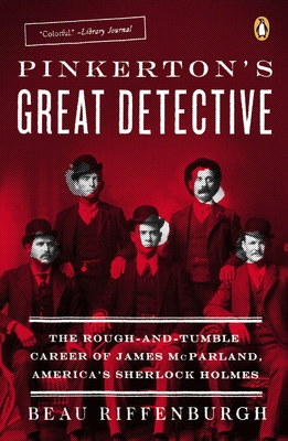Pinkerton's Great Detective: The Rough-and-Tumble Career of James McParland, America's Sherlock Holmes - Beau Riffenburgh