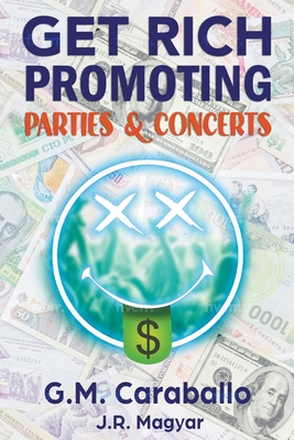 Get Rich Promoting Parties & Concerts - G. M. Caraballo