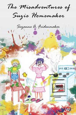 The Misadventures of Suzie Homemaker - Suzanne A. Fridenmaker