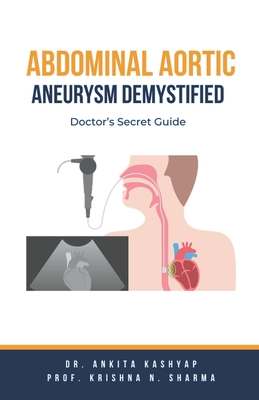 Abdominal Aortic Aneurysm Demystified: Doctor's Secret Guide - Ankita Kashyap