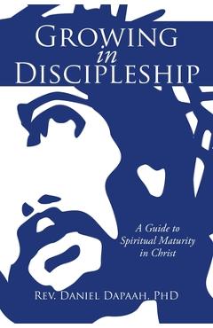 Coperta cărții 'Growing in Discipleship: A Guide to Spiritual Maturity in Christ - Daniel Dapaah'
