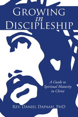 Coperta cărții 'Growing in Discipleship: A Guide to Spiritual Maturity in Christ - Daniel Dapaah'