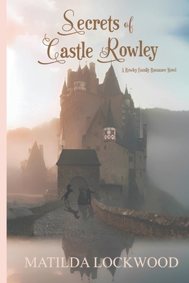 Secrets of Castle Rowley: A Rowley Family Romance Novel, Book 1 - Matilda Lockwood