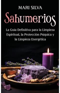 Coperta cărții 'Sahumerios: La guía definitiva para la limpieza espiritual, la protección psíquica y la limpieza energética - Mari Silva'
