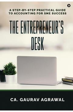 Coperta cărții 'The Entrepreneur's Desk: A Step-by-Step Practical Guide to Accounting for SME Success -'