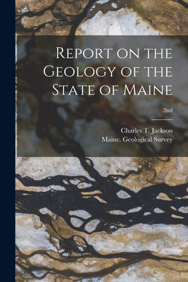 Report on the Geology of the State of Maine; 2nd - Charles T. (charles Thomas) Jackson