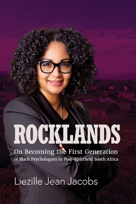 Rocklands: On Becoming the First Generation of Black Psychologists in Post- Apartheid South Africa - Liezille Jean Jacobs