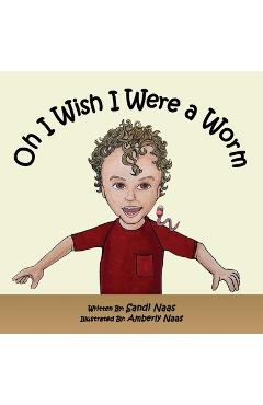 Poza produsului Oh, I Wish I Were a Worm - Sandi Naas