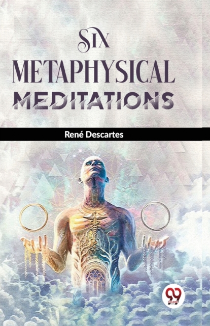 Six Metaphysical Meditations - René Descartes