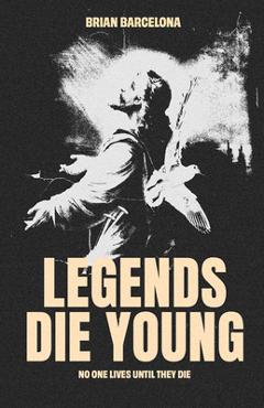 Coperta cărții 'Legends Die Young: No One Lives Until They Die - Brian Barcelona'