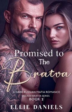 Coperta cărții 'Promised To The Bratva: An Arraigned Marriage, Alpha Male, Dark Russian Mafia Romance - Ellie Daniels'