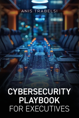 Coperta cărții 'Cybersecurity Playbook for Executives - Anis Trabelsi'