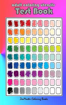 Coperta cărții 'Adult Coloring Utensils Test Book: Adult Coloring 101, A Helpful Guide to Coloring and Testing Coloring Pens, Coloring'