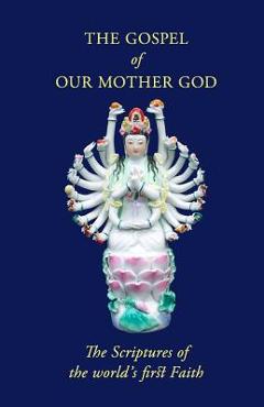 The Gospel Of Our Mother God: The Scriptures Of The World's First Faith - Golden Order