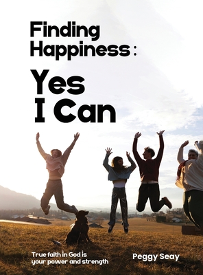 Finding Happiness: Yes, I Can: Yes I Can - Peggy Seay