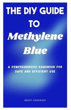 Coperta cărții 'The DIY Guide to Methylene Blue: A Comprehensive Handbook for Safe and Efficient Use - Brent Andersen'