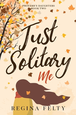 Just Solitary Me: Book Two: Proverb's Daughters Trilogy - Regina Felty