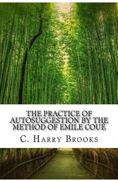 Coperta cărții 'The Practice of Autosuggestion by the Method of Emile Coué - C. Harry Brooks'