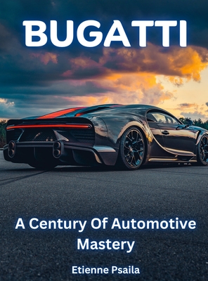 Bugatti - A Century Of Automotive Mastery - Etienne Psaila
