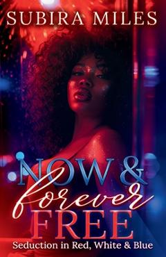 Coperta cărții 'Now and Forever Free: Seduction in Red, White, and Blue - Subira Miles'