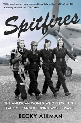 Spitfires: The American Women Who Flew in the Face of Danger During World War II - Becky Aikman