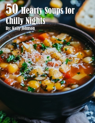 50 Hearty Soups for Chilly Nights - Kelly Johnson