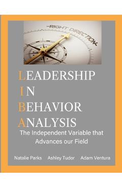 Coperta cărții 'Leadership in Behavior Analysis: The Independent Variable that Advances our Field - Natalie Parks'