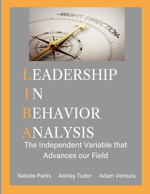 Coperta cărții 'Leadership in Behavior Analysis: The Independent Variable that Advances our Field - Natalie Parks'