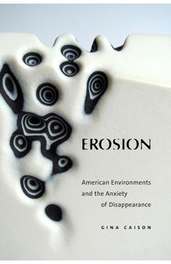 Coperta cărții 'Erosion: American Environments and the Anxiety of Disappearance - Gina Caison'