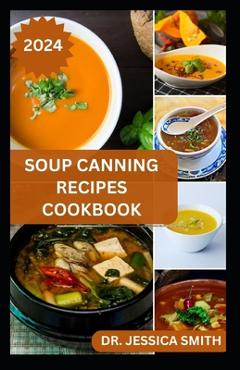 Coperta cărții 'Soup Canning Recipes Cookbook: Preferred Step-by-Step Method to Preserving Homemade Soups For Future Use With Recipes -'