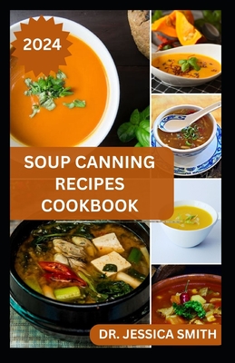 Coperta cărții 'Soup Canning Recipes Cookbook: Preferred Step-by-Step Method to Preserving Homemade Soups For Future Use With Recipes -'