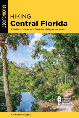 Hiking Central Florida: A Guide to the Area's Greatest Hiking Adventures - M. Timothy O'keefe