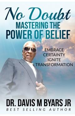 Coperta cărții 'No Doubt Mastering the Power of Belief: Embrace Certainty, Ignite Transformation - Davis M. Byars'