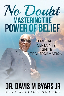 Coperta cărții 'No Doubt Mastering the Power of Belief: Embrace Certainty, Ignite Transformation - Davis M. Byars'