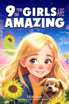 9 Year Old Girls Are Amazing: Empowering True Stories Book for 9 Year Old Girls - Lili M. Green