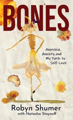 Bones: Anorexia, Anxiety and My Path to Self-Love - Robyn Shumer