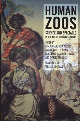 Human Zoos: Science and Spectacle in the Age of Empire - Pascal Blanchard