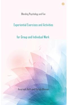 Experiential Exercises and Activities for Group and Individual Work: Blending Psychology and Fun - Amaresh Nath