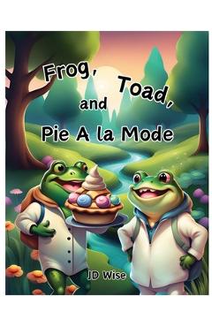 Coperta cărții 'Frog, Toad, and Pie A la Mode - Jd Wise'
