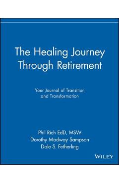 Coperta cărții 'The Healing Journey Through Retirement: Your Journal of Transition and Transformation - Phil Rich'