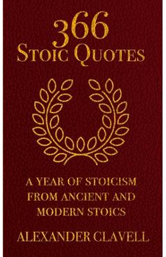 Poza produsului 366 Stoic Quotes: A Year Of Stoicism From Ancient And Modern Stoics - Alexander Clavell