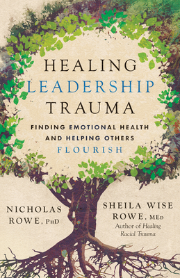 Healing Leadership Trauma: Finding Emotional Health and Helping Others Flourish - Nicholas Rowe