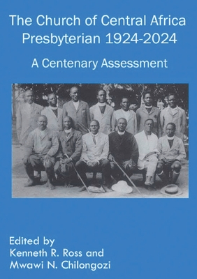 Coperta cărții 'The Church of Central Africa Presbyterian 1924-2024: A Centenary Assessment - Kenneth R. Ross'